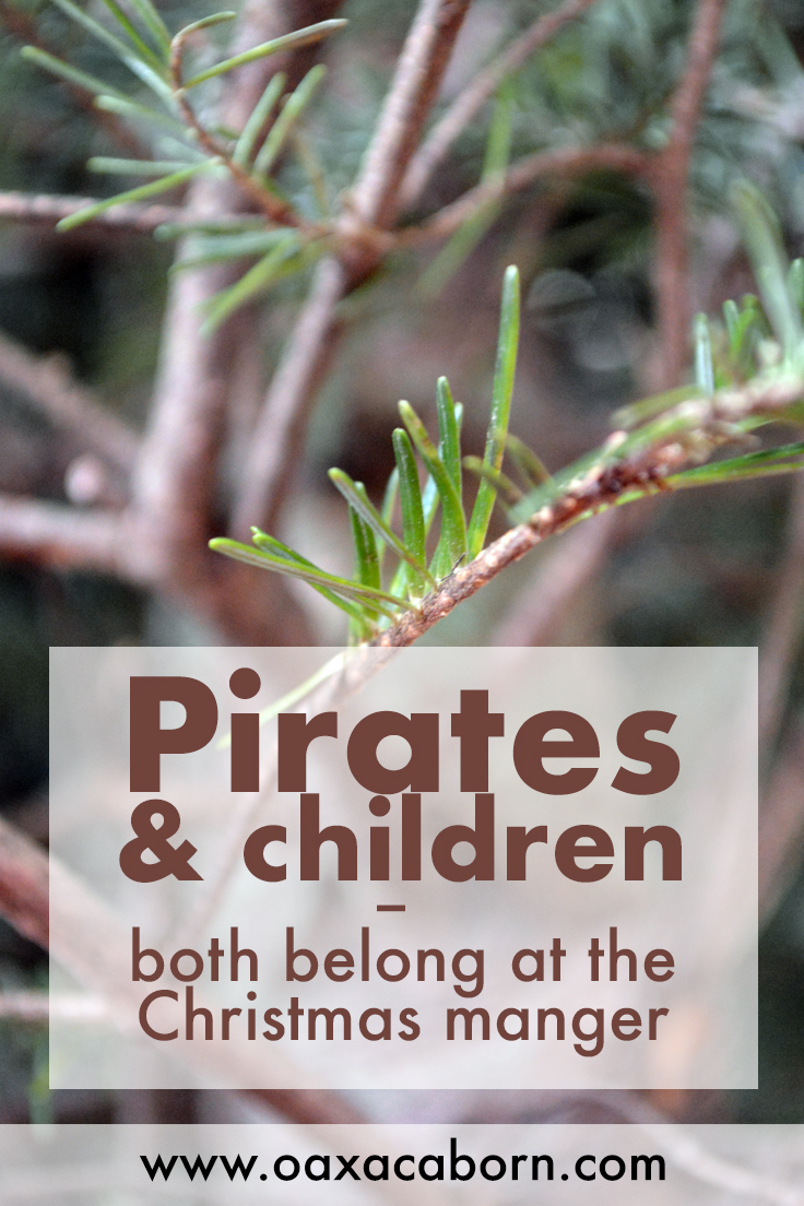 Pirates & children both belong at the Christmas manger: A Christmas reflection from the Oaxacaborn blog