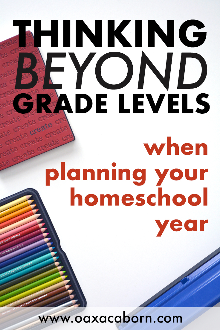 Thinking Beyond Grade Levels When Planning Your Homeschool Year - homeschool planning blog post from the Oaxacaborn blog Thinking Beyond Grade Levels When Planning Your Homeschool Year - homeschool planning blog post from the Oaxacaborn blog - Pinterest pin
